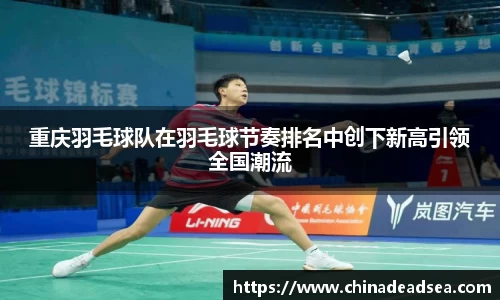 重庆羽毛球队在羽毛球节奏排名中创下新高引领全国潮流