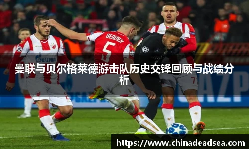 曼联与贝尔格莱德游击队历史交锋回顾与战绩分析