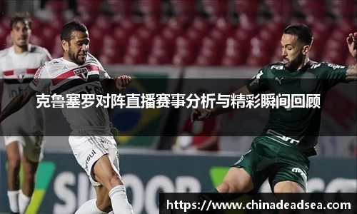 克鲁塞罗对阵直播赛事分析与精彩瞬间回顾