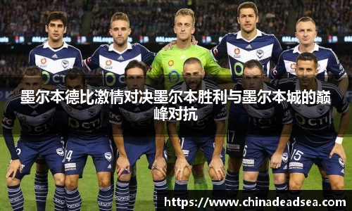 墨尔本德比激情对决墨尔本胜利与墨尔本城的巅峰对抗