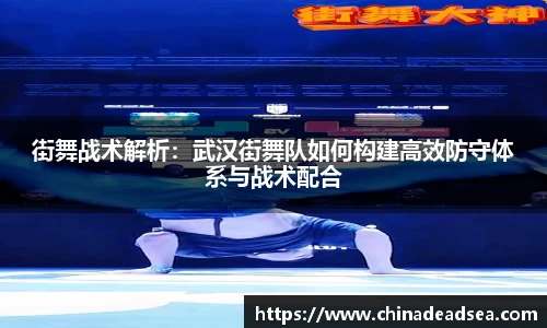 街舞战术解析：武汉街舞队如何构建高效防守体系与战术配合