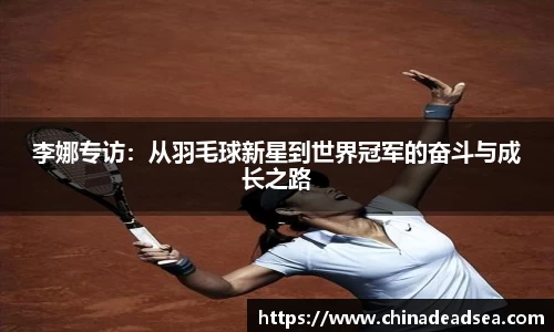 李娜专访：从羽毛球新星到世界冠军的奋斗与成长之路