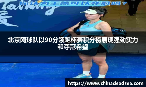 北京网球队以90分领跑杯赛积分榜展现强劲实力和夺冠希望